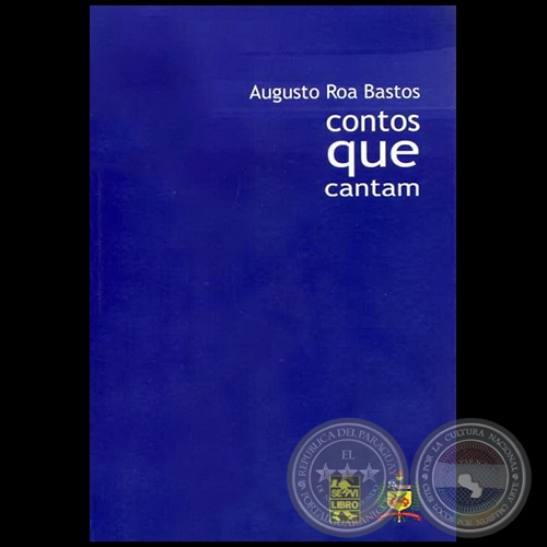 CONTOS QUE CANTAM - Autor: AUGUSTO ROA BASTOS - Año 2010